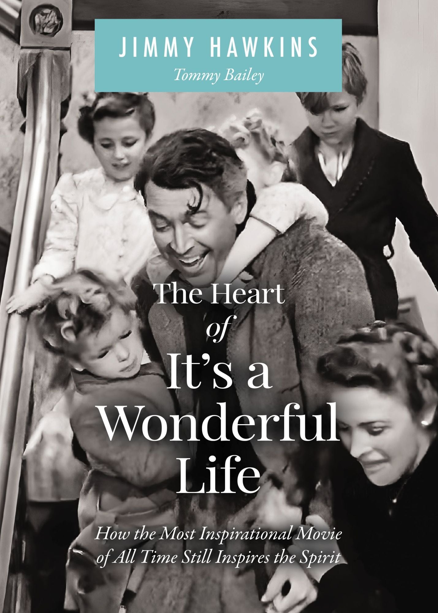 The Heart of It's a Wonderful Life: Life: How the Most Inspirational Movie of All Time Still Inspires the Spirit (The Perfect Christmas Gift for Fans of this Holiday Classic)