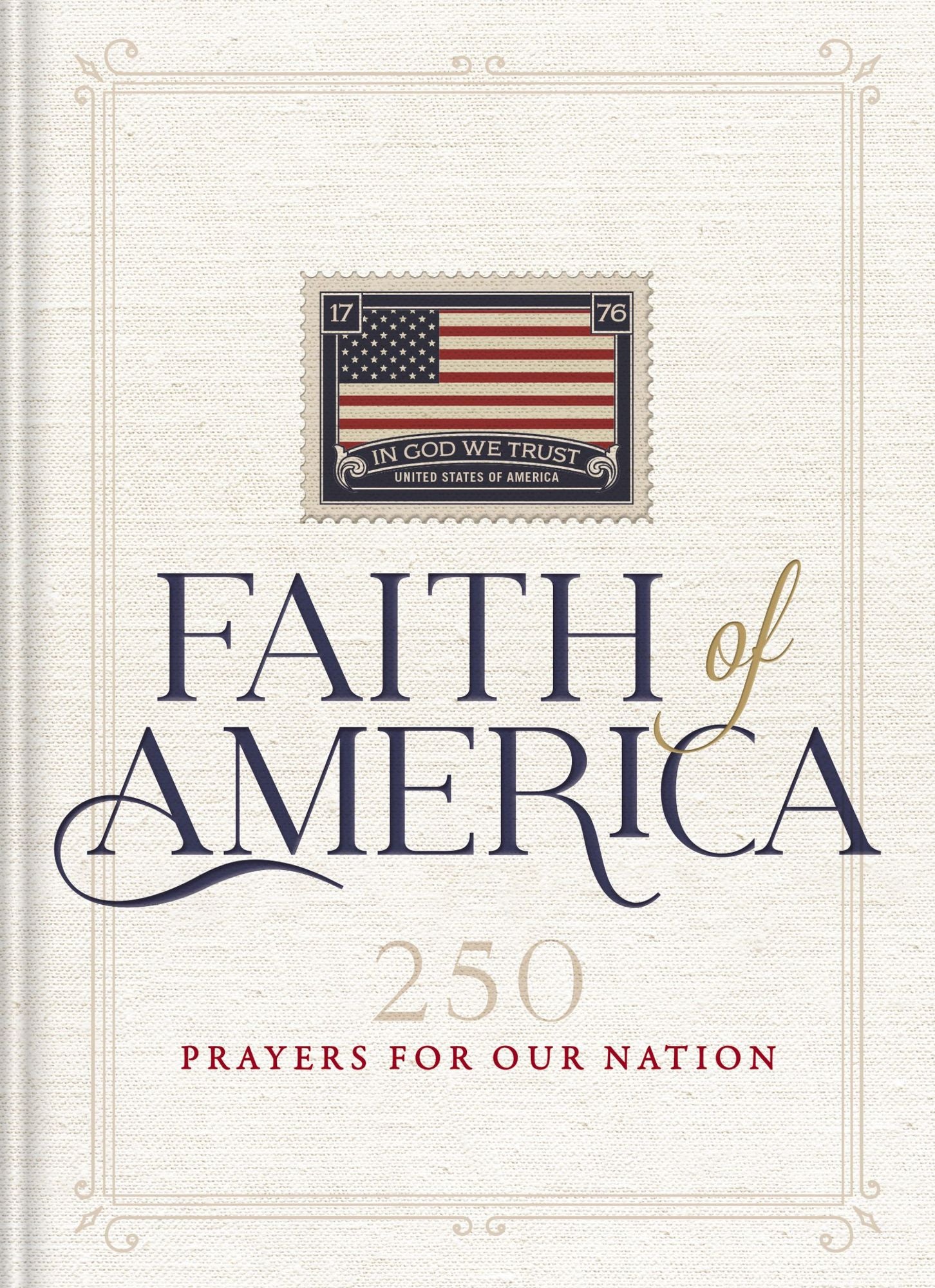 Faith of America: 250 Prayers for our Nation (Celebrating 250 years of the United States of America's History - includes the Declaration of Independence, Constitution, and Bill of Rights)