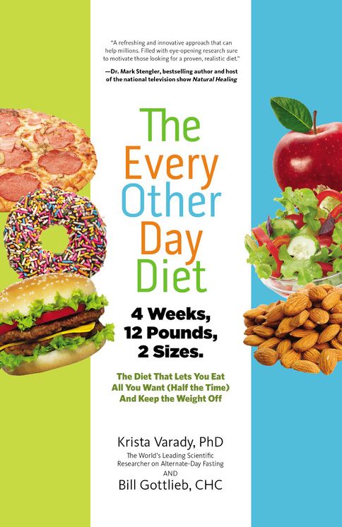 The Every-Other-Day Diet: The Diet That Lets You Eat All You Want (Half the Time) and Keep the Weight Off
