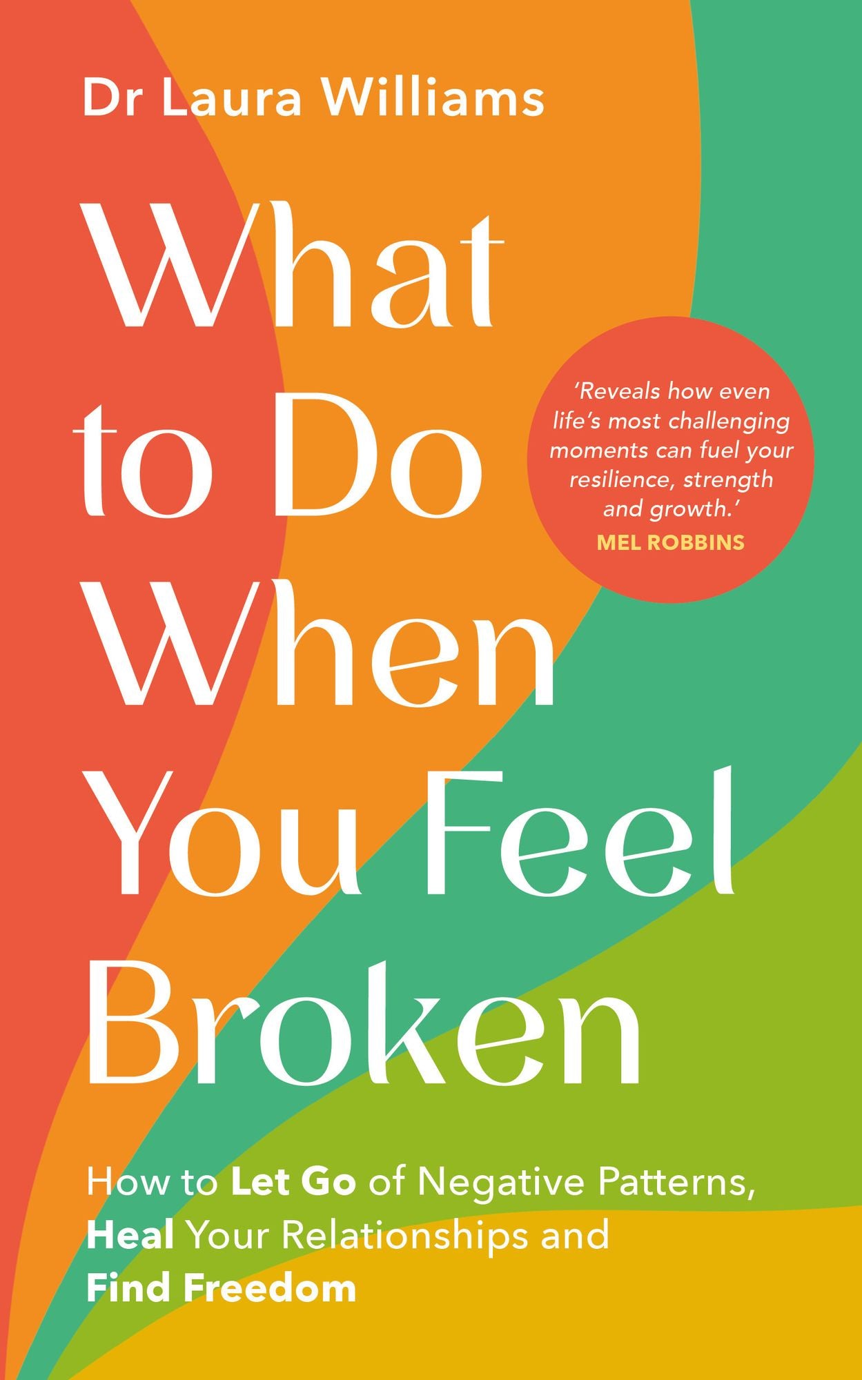 What to Do When You Feel Broken: How to Let Go of Negative Patterns, Heal Your Relationships and Find Freedom