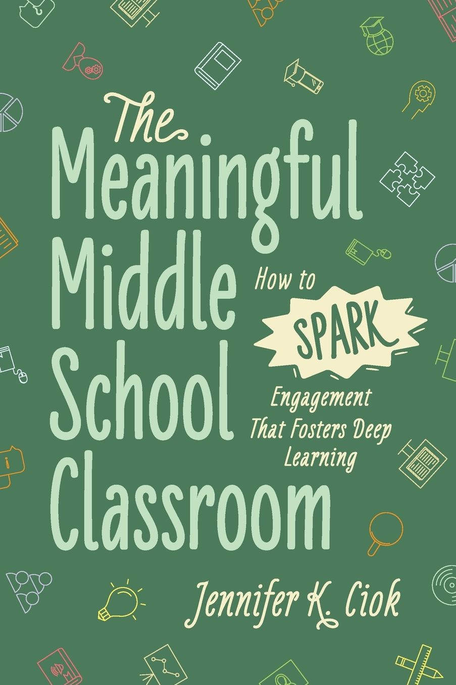 The Meaningful Middle School Classroom: How to Spark Engagement That Fosters Deep Learning