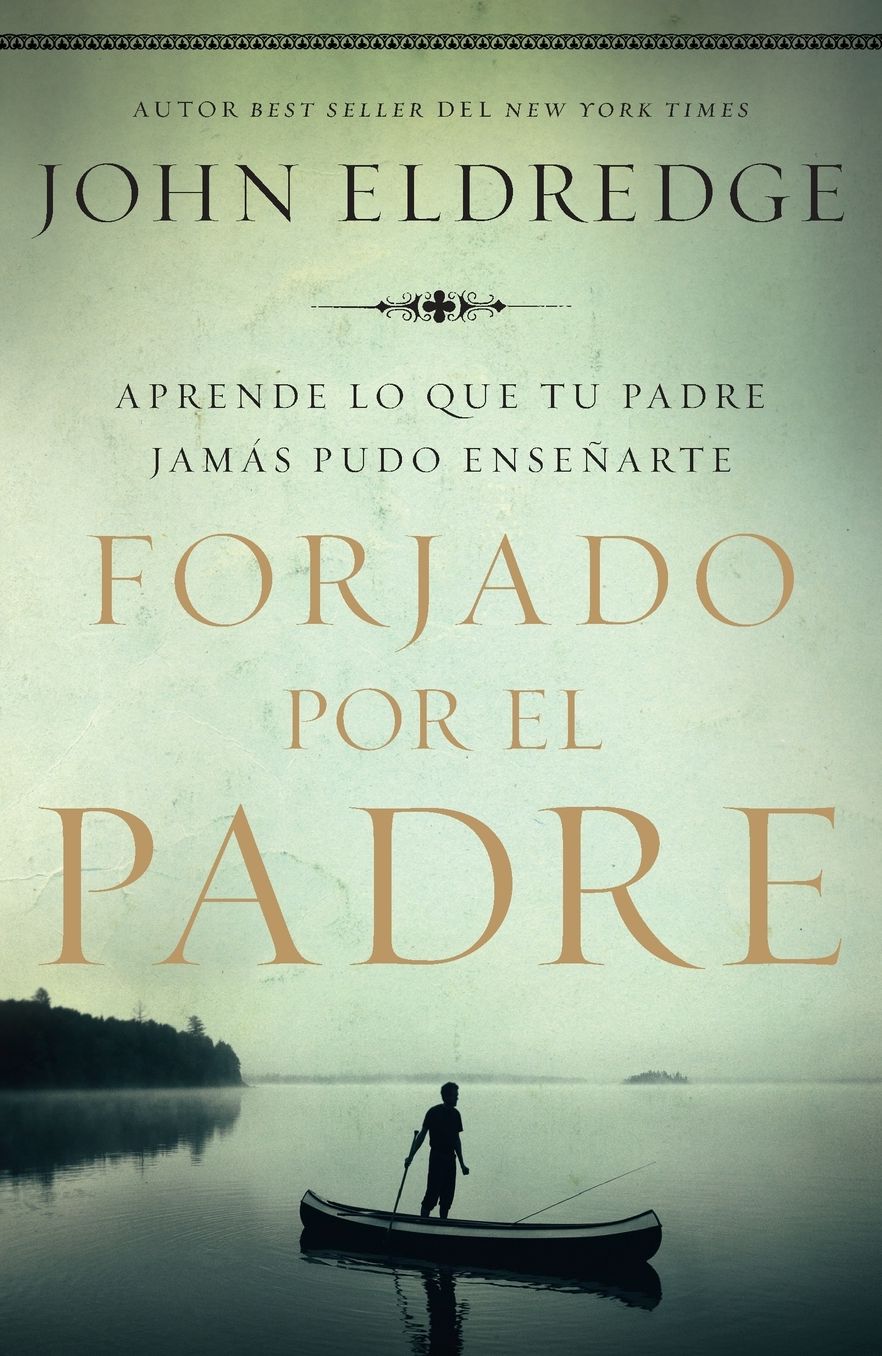 Forjado por el padre: Aprende lo que tu padre jamás pudo enseñarte