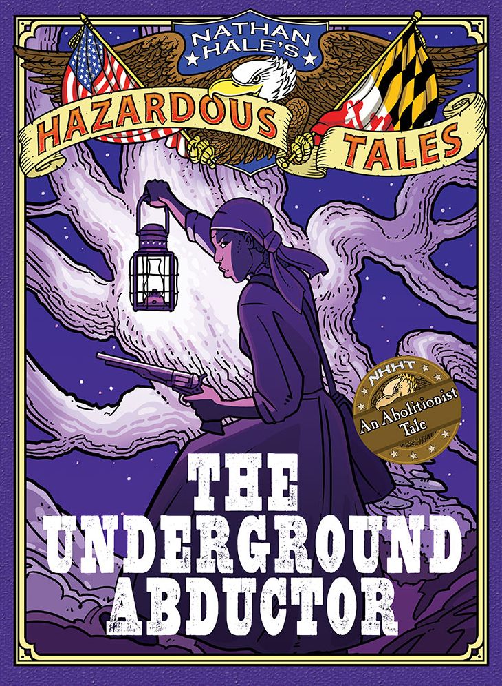 The Underground Abductor: An Abolitionist Tale about Harriet Tubman (Nathan Hale's Hazardous Tales Series #5)