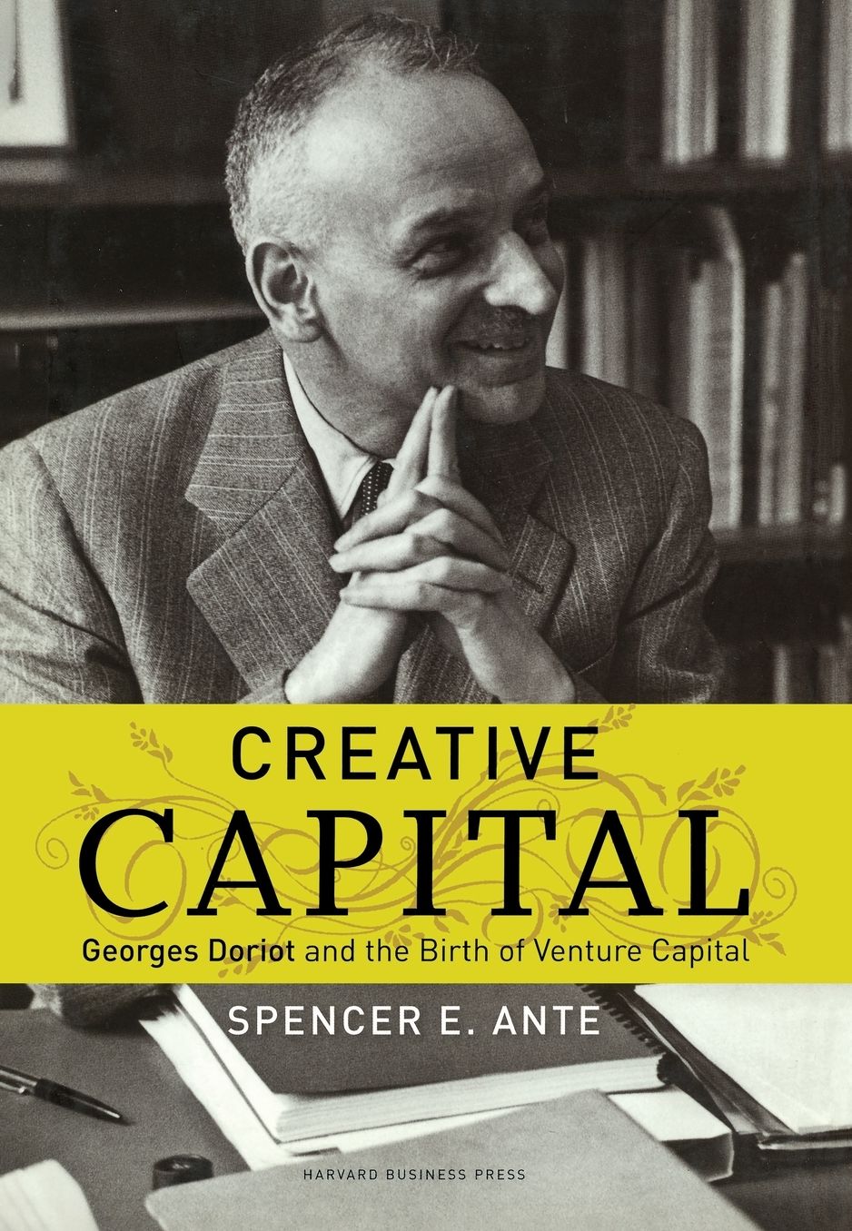 Creative Capital: Georges Doriot and the Birth of Venture Capital