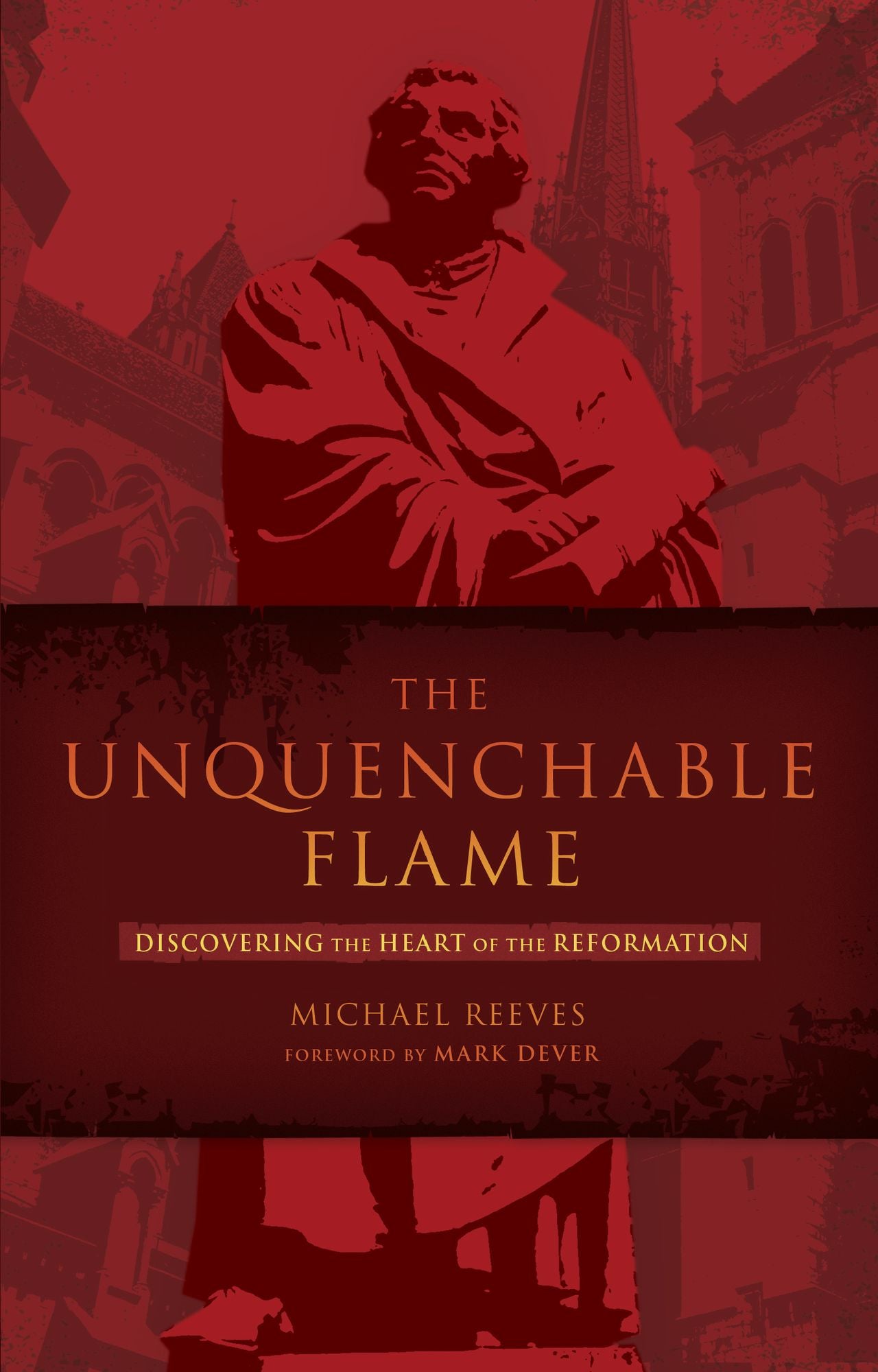 The Unquenchable Flame: Discovering the Heart of the Reformation