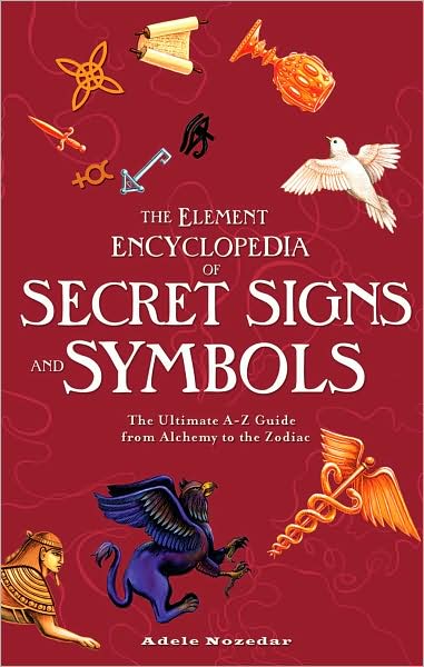 The Element Encyclopedia of Secret Signs and Symbols: The Ultimate A-Z Guide from Alchemy to the Zodiac