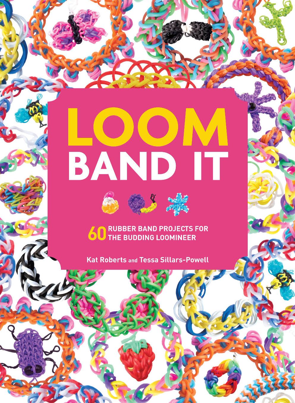 Loom Band It: 60 Rubberband Projects for the Budding Loomineer
