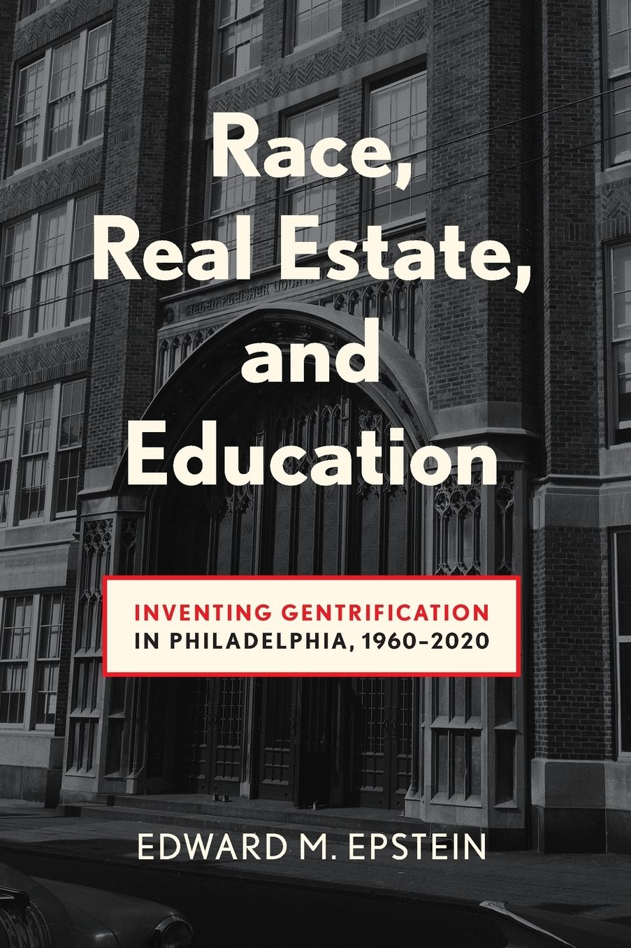 Race, Real Estate and Education: Inventing Gentrification in Philadelphia, 1960-2020
