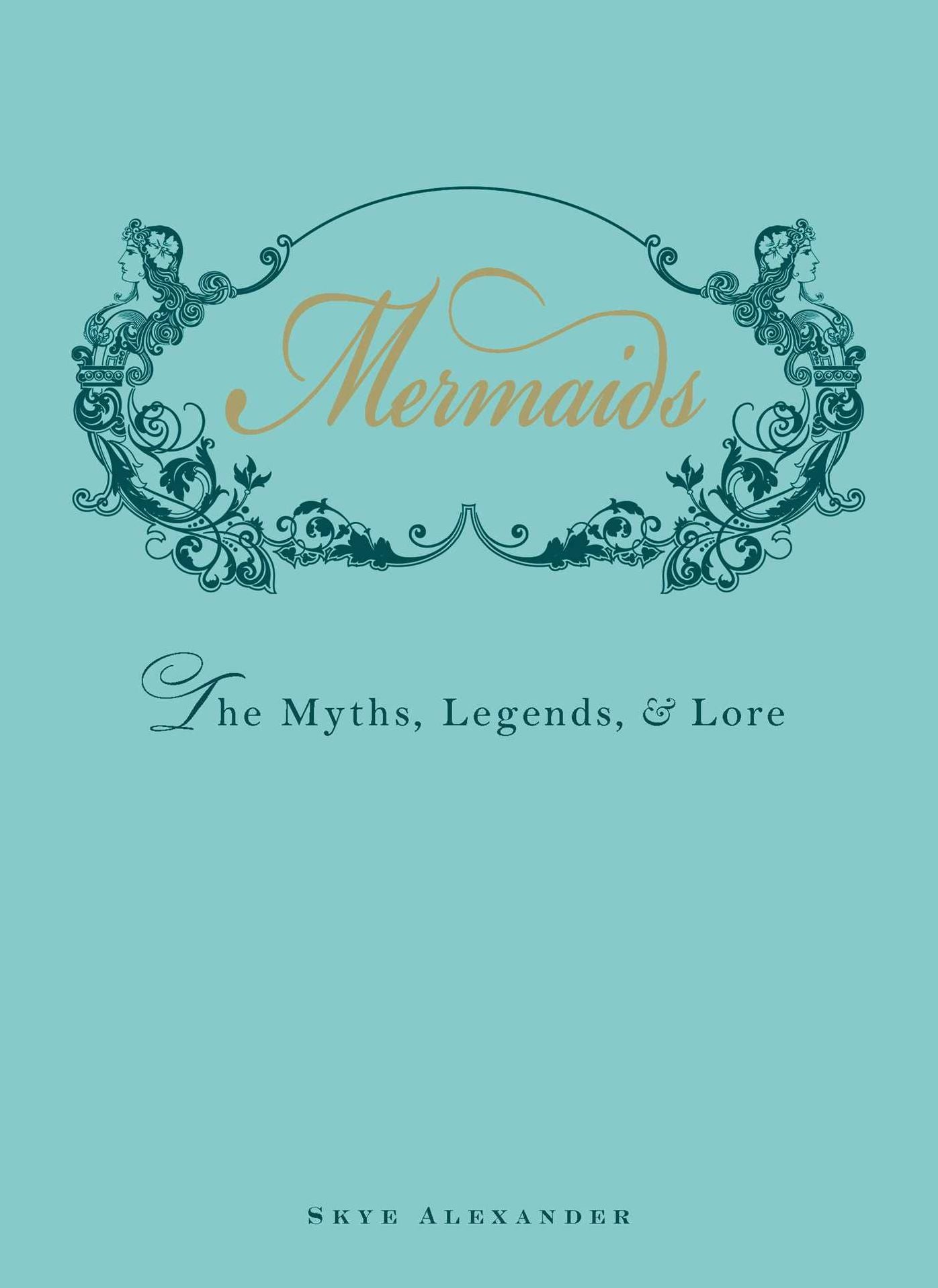 Mermaids: The Myths, Legends, and Lore