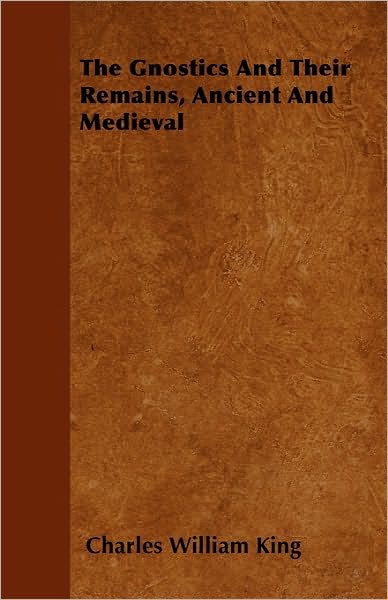 The Gnostics And Their Remains, Ancient And Medieval