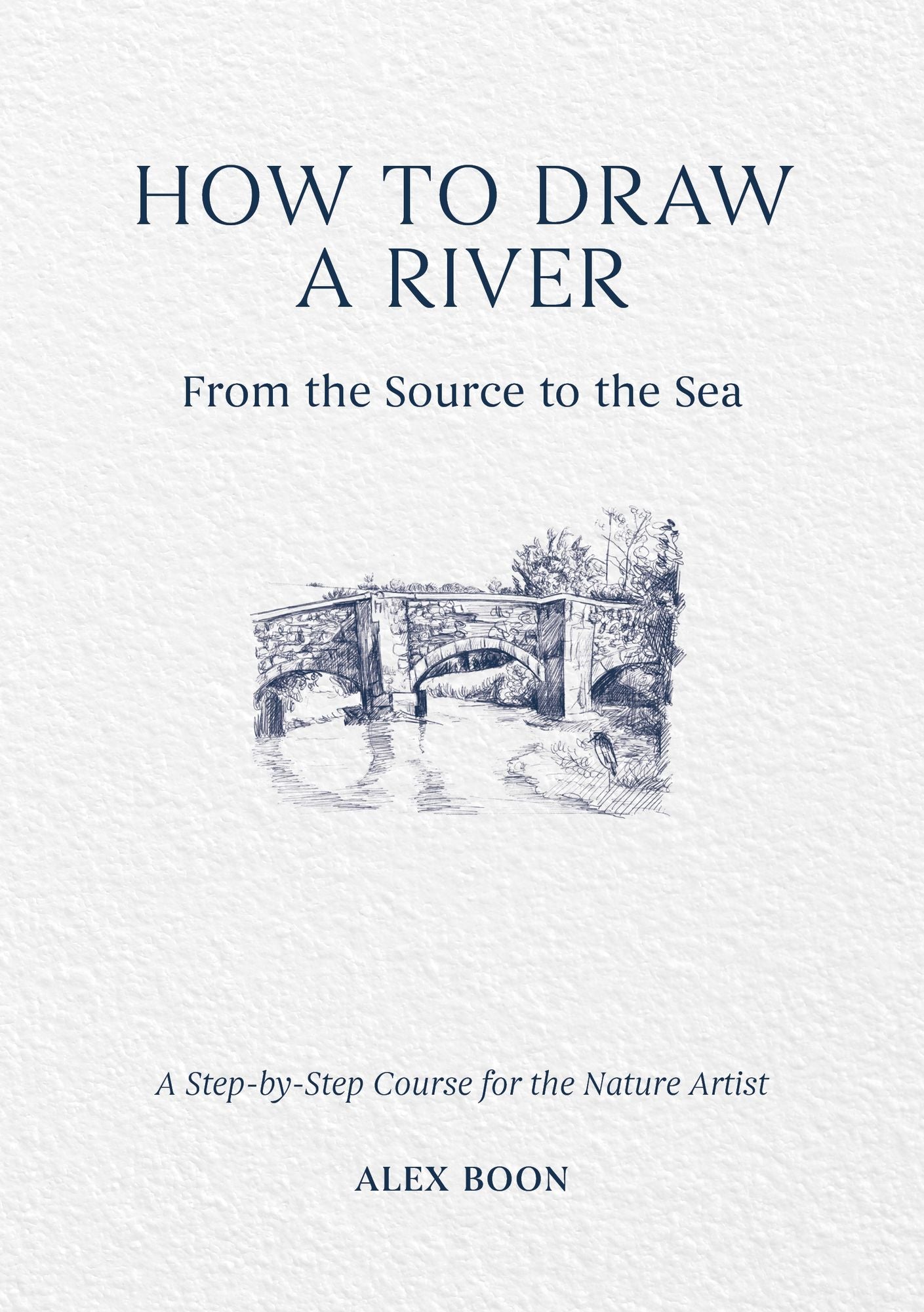 How to Draw a River: From the Source to the Sea: A Step-by-Step Course for the Nature Artist
