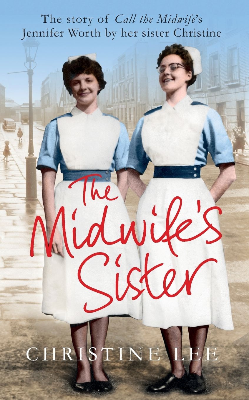 The Midwife's Sister: The Story of Call The Midwife's Jennifer Worth by her sister Christine