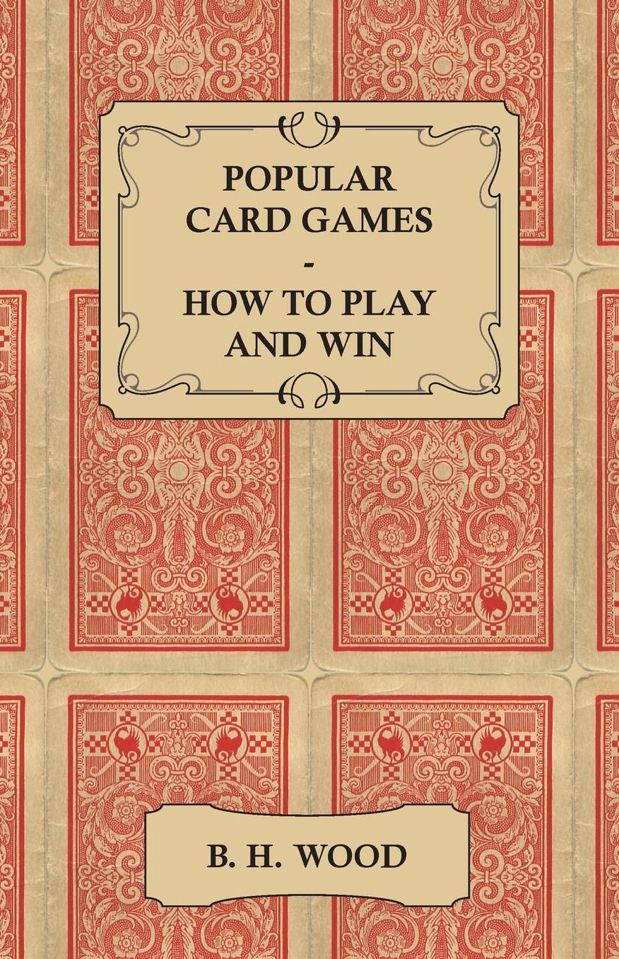 Popular Card Games - How to Play and Win - The Twenty Favourite Card Games for Two or More Players, with Rules and Hints on Play