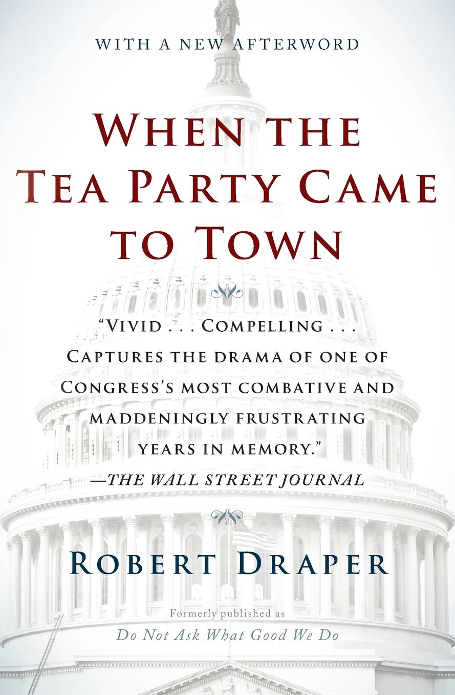 When the Tea Party Came to Town: Inside the U.S. House of Representatives' Most Combative, Dysfunctional, and Infuriating Term in Modern History