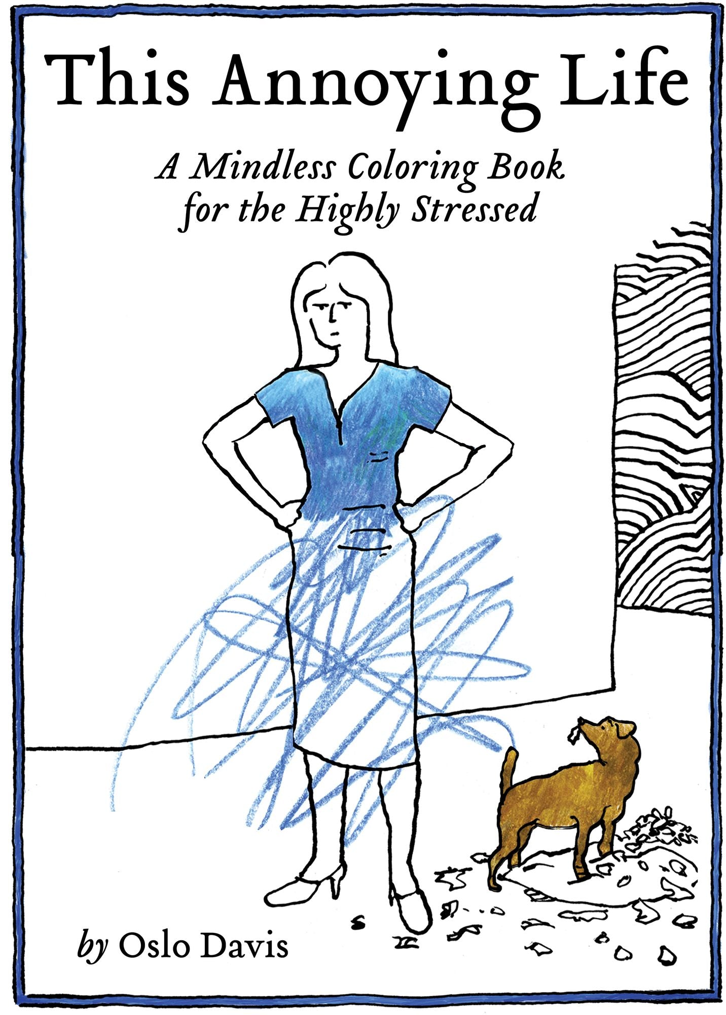 This Annoying Life: A Mindless Coloring Book for the Highly Stressed