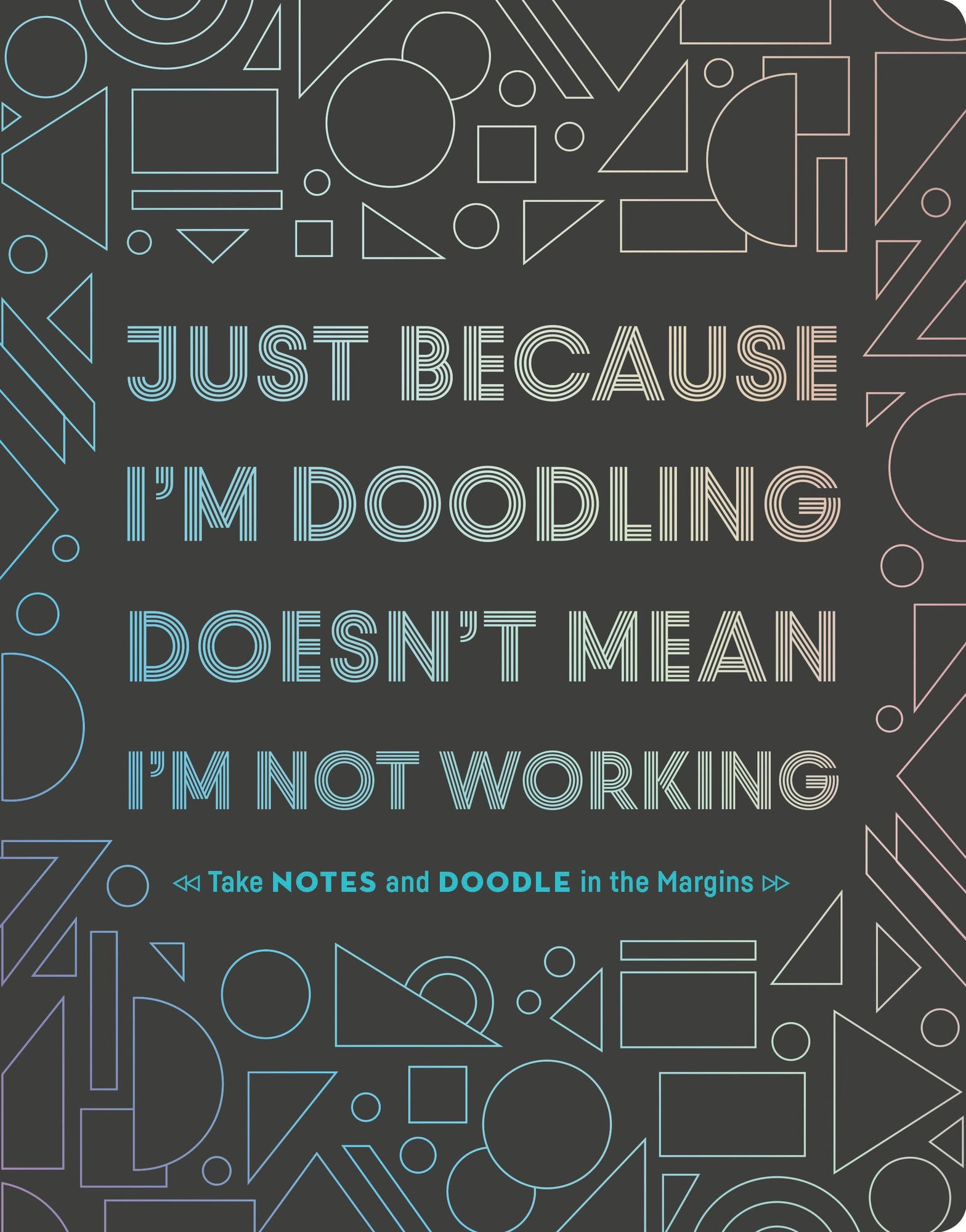 Just Because I'm Doodling Doesn't Mean I'm Not Working: Take Notes and Doodle in the Margins (Doodle Book, Sketchbook Journal, Art Journal for Adults)
