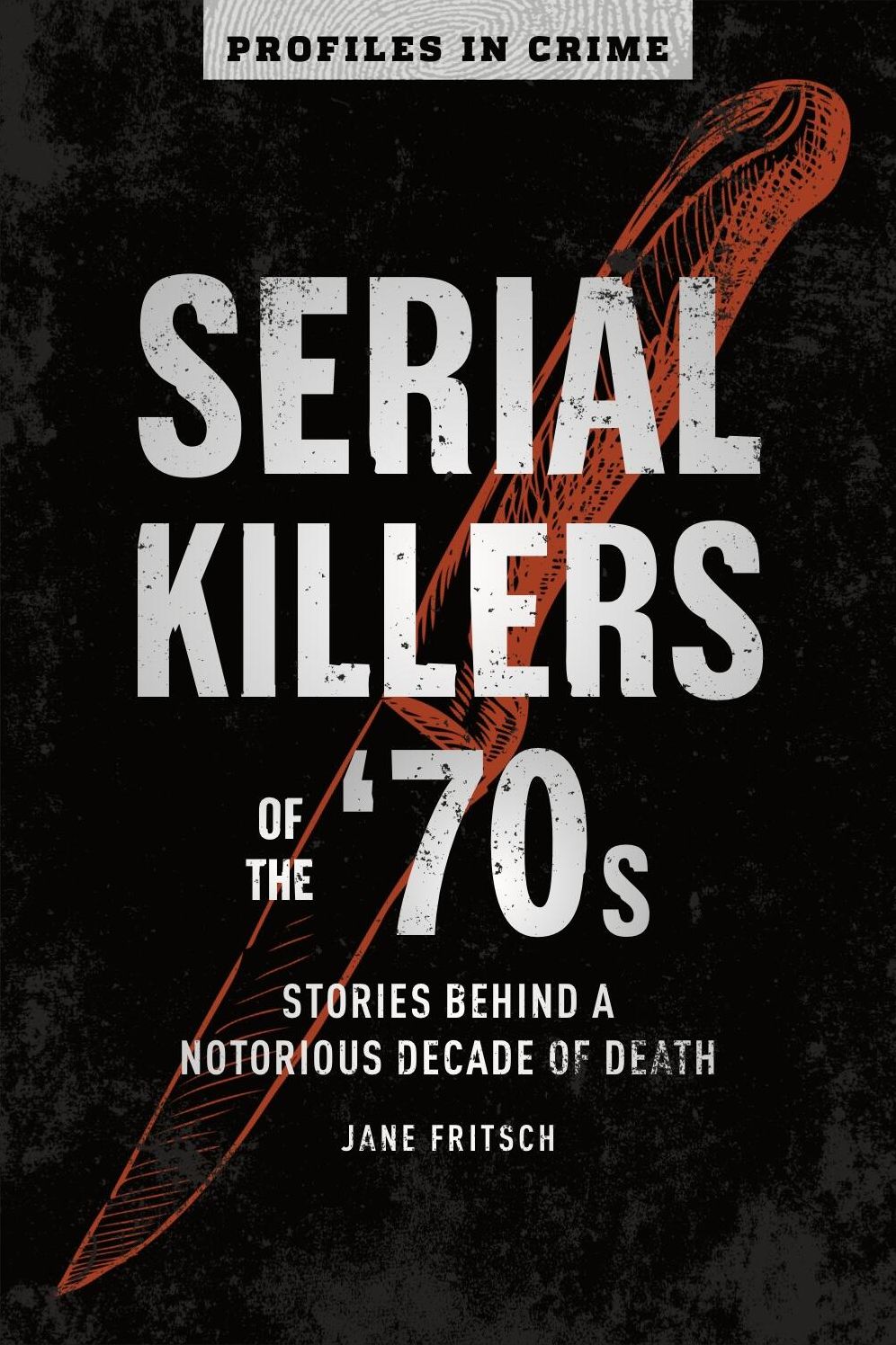 Serial Killers of the '70s: Stories Behind a Notorious Decade of Death