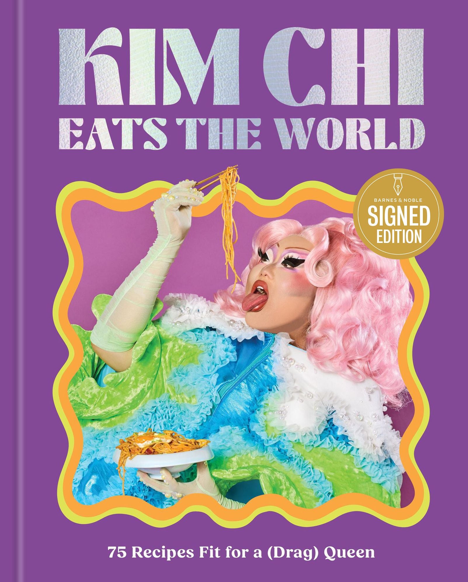 Kim Chi Eats the World: 75 Recipes Fit for a (Drag) Queen - A Cookbook (Signed Book)