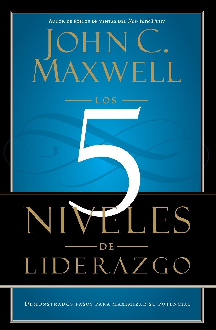 Los 5 niveles de liderazgo: Demonstrados pasos para maximizar su potencial (The 5 Levels of Leadership: Proven Steps to Maximize Your Potential)
