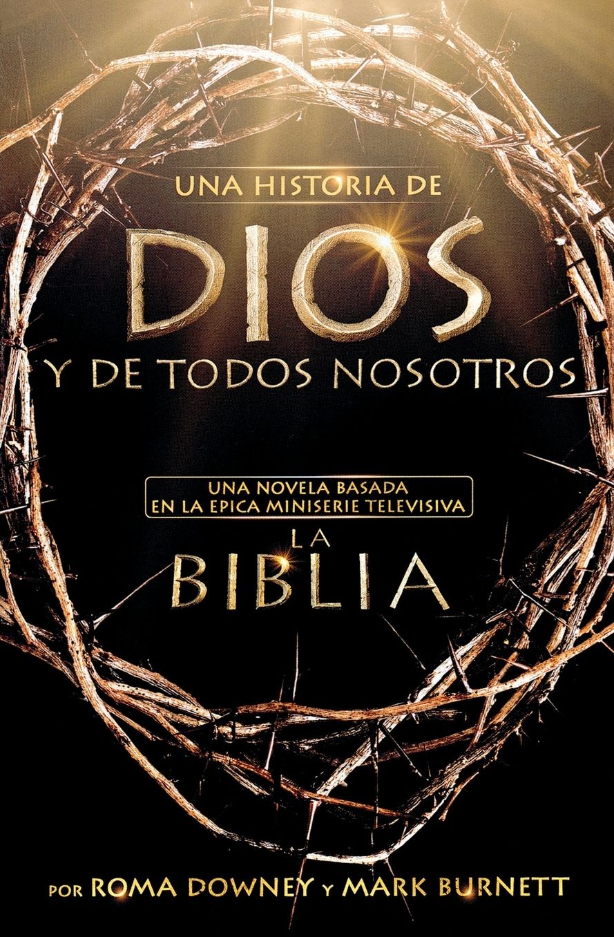 Una historia de Dios y de todos nosotros: Una novela basada en la epica miniserie televisiva La Biblia