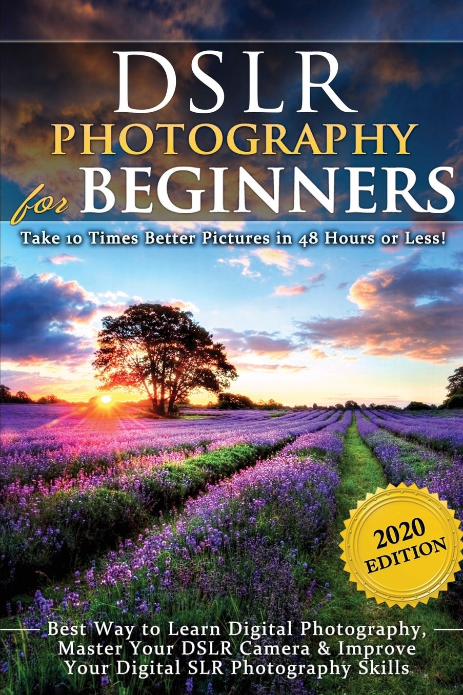 DSLR Photography for Beginners: Take 10 Times Better Pictures in 48 Hours or Less! Best Way to Learn Digital Photography, Master Your DSLR Camera & Improve Your Digital SLR Photography Skills