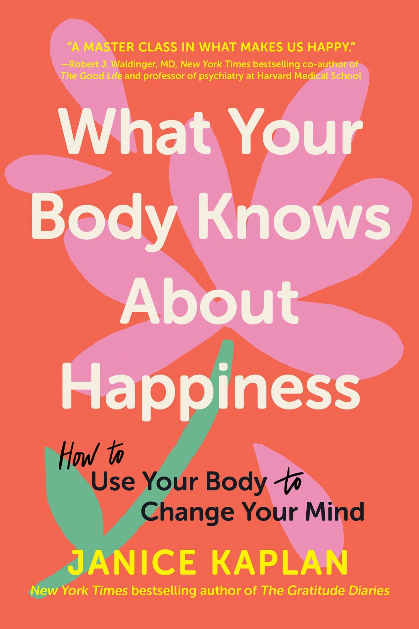 What Your Body Knows About Happiness: How to Use Your Body to Change Your Mind