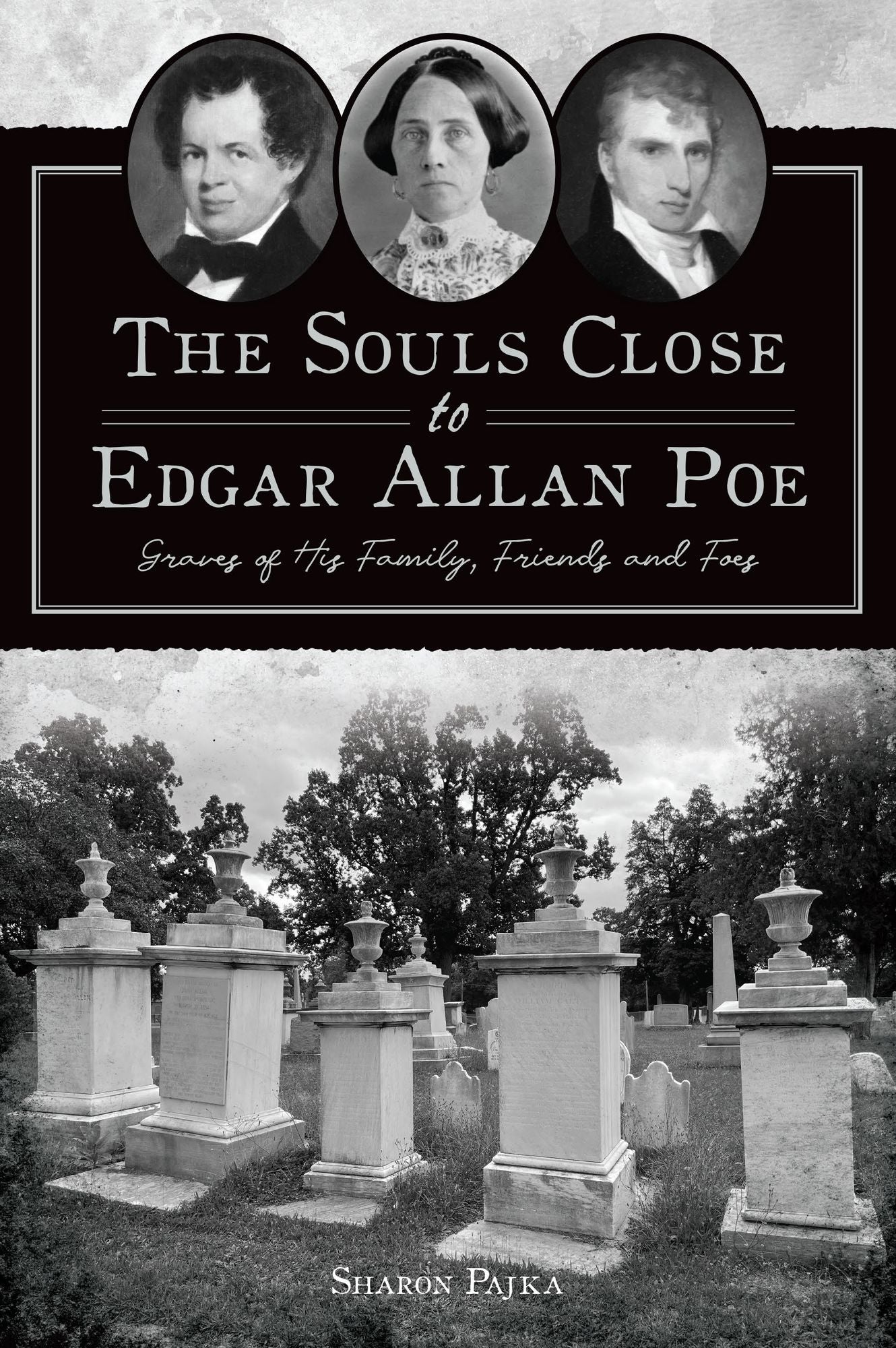 Souls Close to Edgar Allan Poe, The: Graves of His Family, Friends and Foes