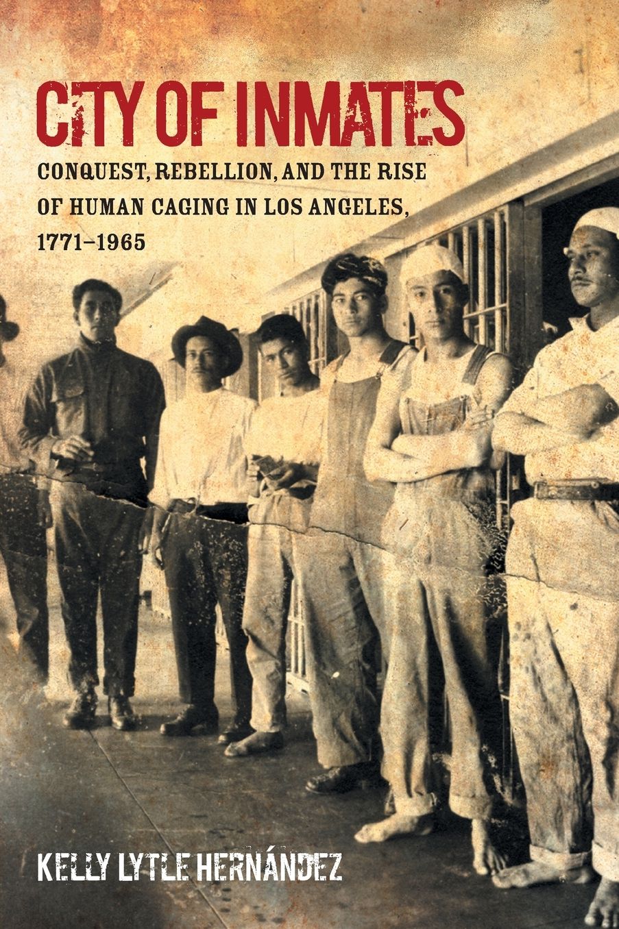 City of Inmates: Conquest, Rebellion, and the Rise of Human Caging in Los Angeles, 1771-1965