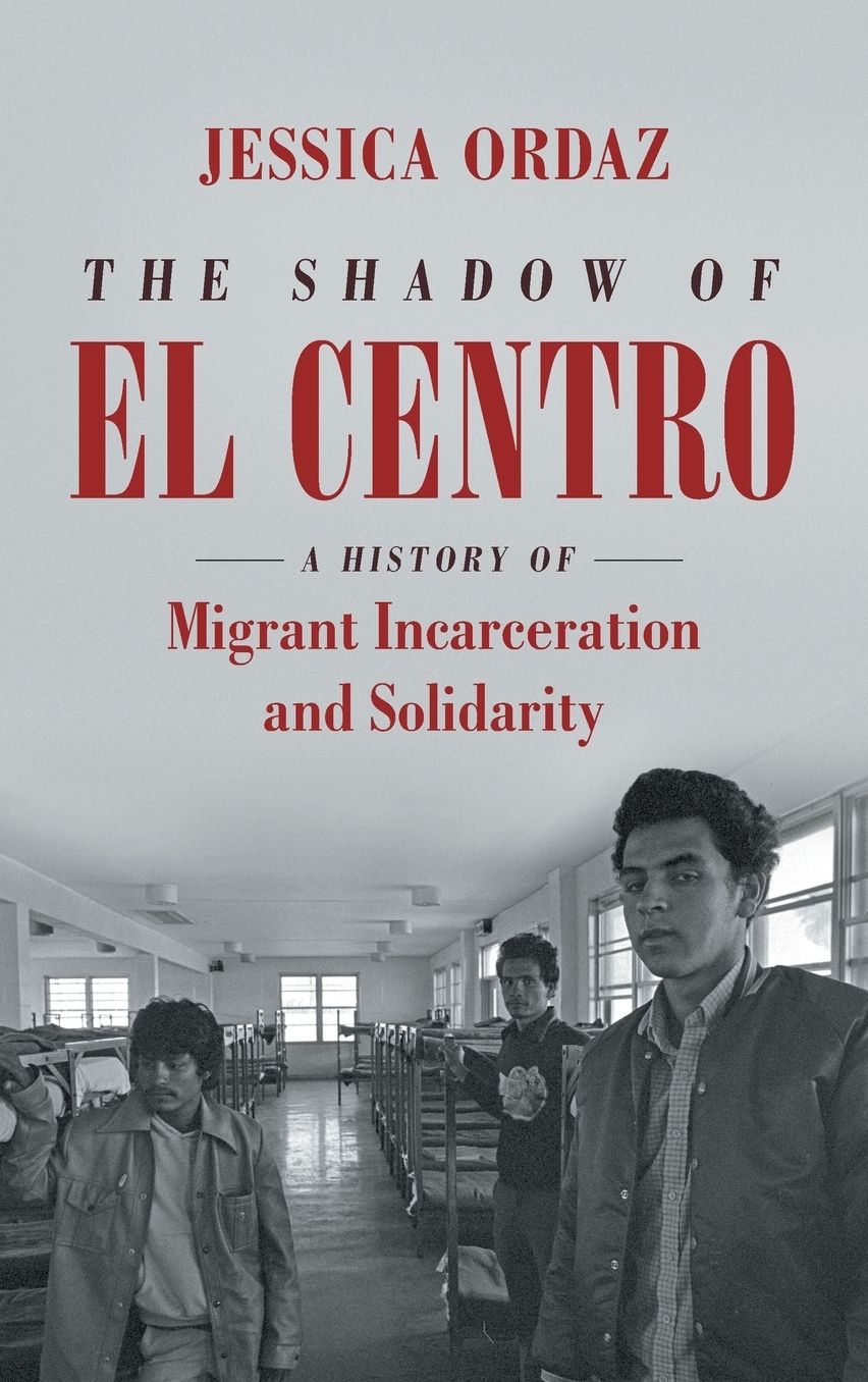 The Shadow of El Centro: A History of Migrant Incarceration and Solidarity