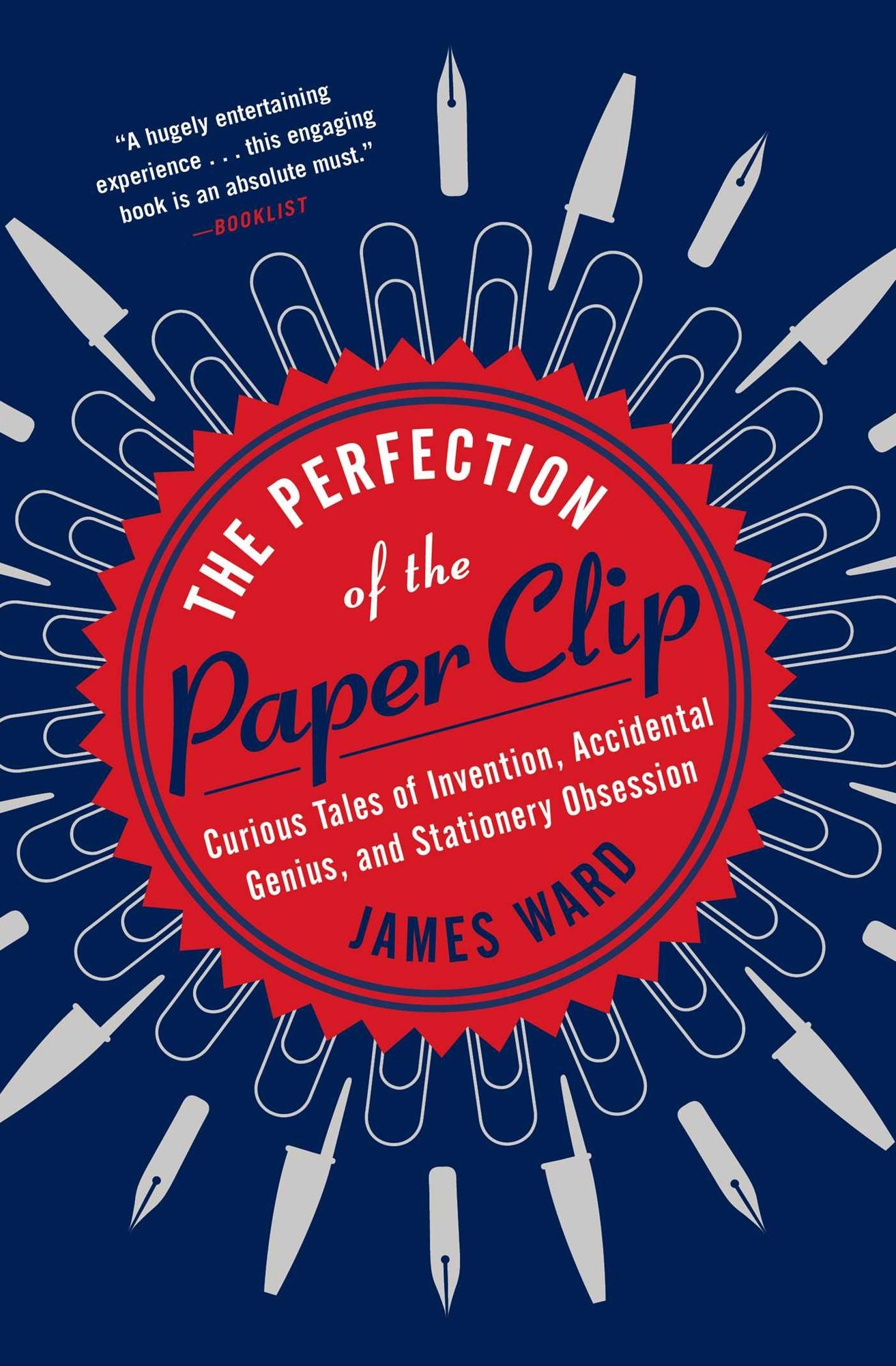 The Perfection of the Paper Clip: Curious Tales of Invention, Accidental Genius, and Stationery Obsession