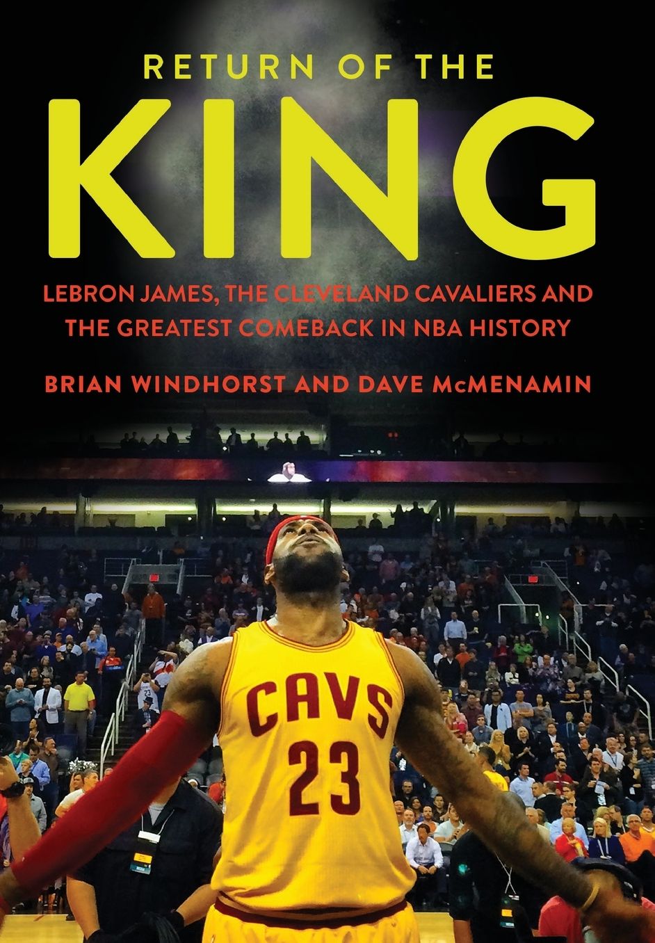Return of the King: LeBron James, the Cleveland Cavaliers and the Greatest Comeback in NBA History