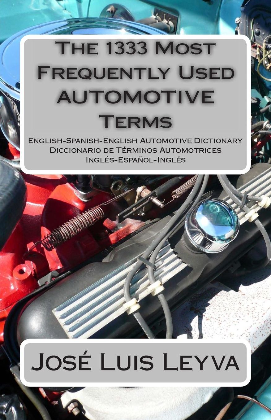 The 1333 Most Frequently Used AUTOMOTIVE Terms: English-Spanish-English Automotive Dictionary - Diccionario de T�rminos Automotrices