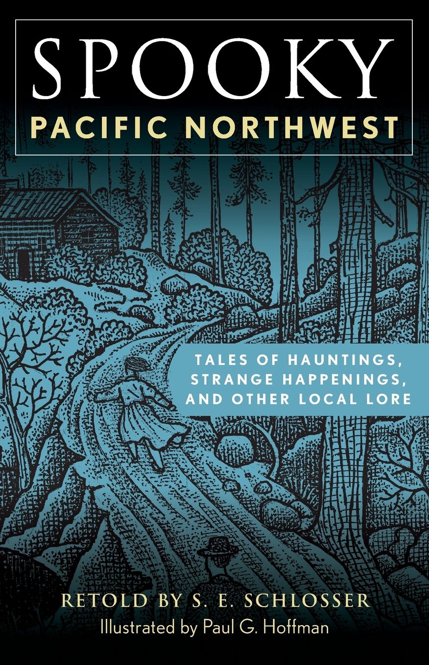 Spooky Pacific Northwest: Tales of Hauntings, Strange Happenings, and Other Local Lore