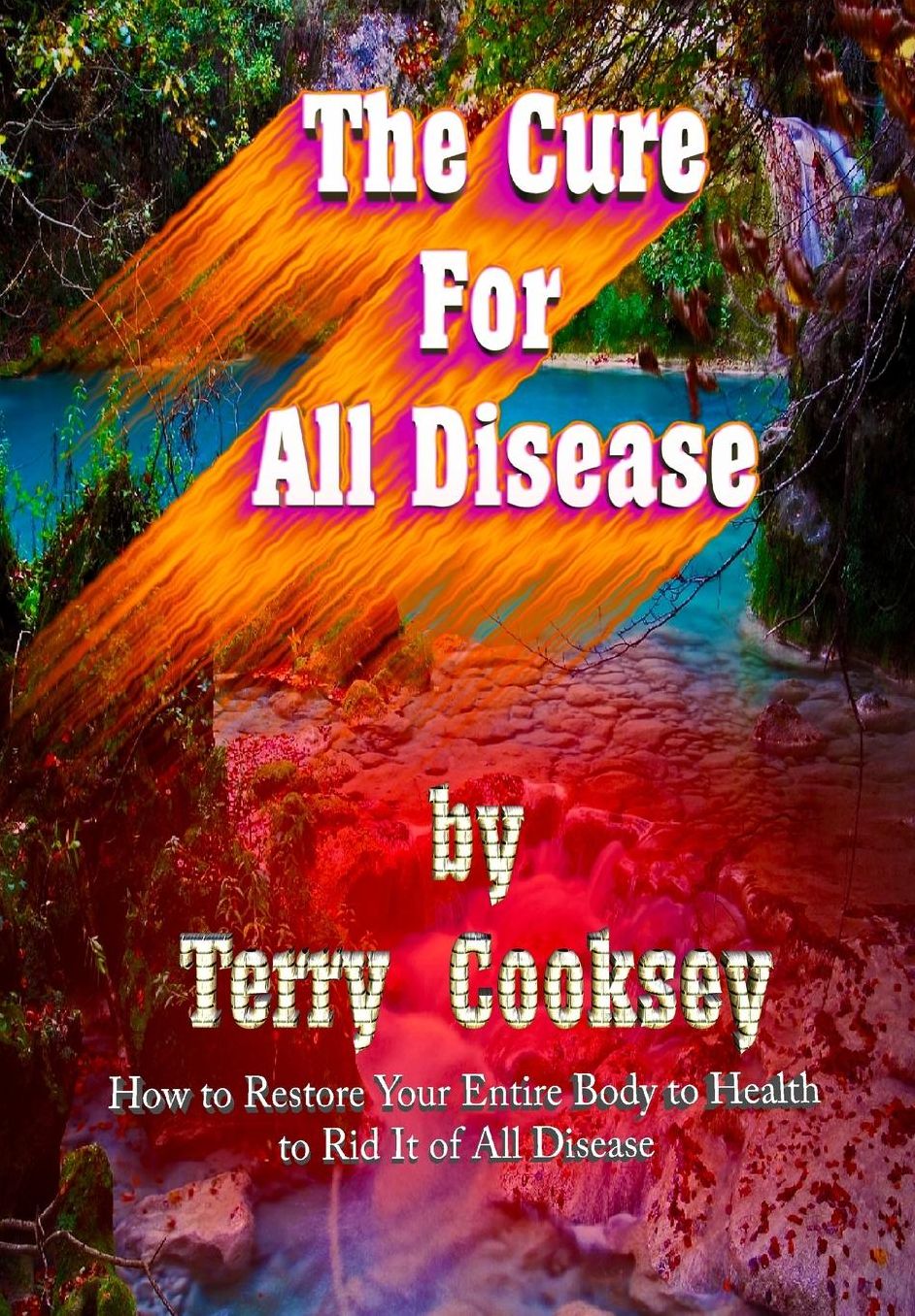 The Cure For All Disease: How to Restore Your Entire Body to Health to Rid It of All Disease