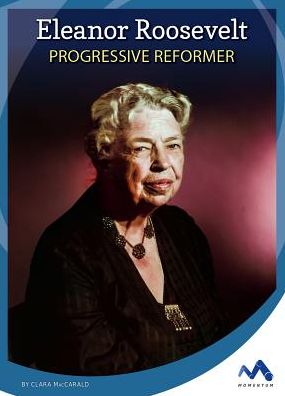 Eleanor Roosevelt : Progressive Reformer