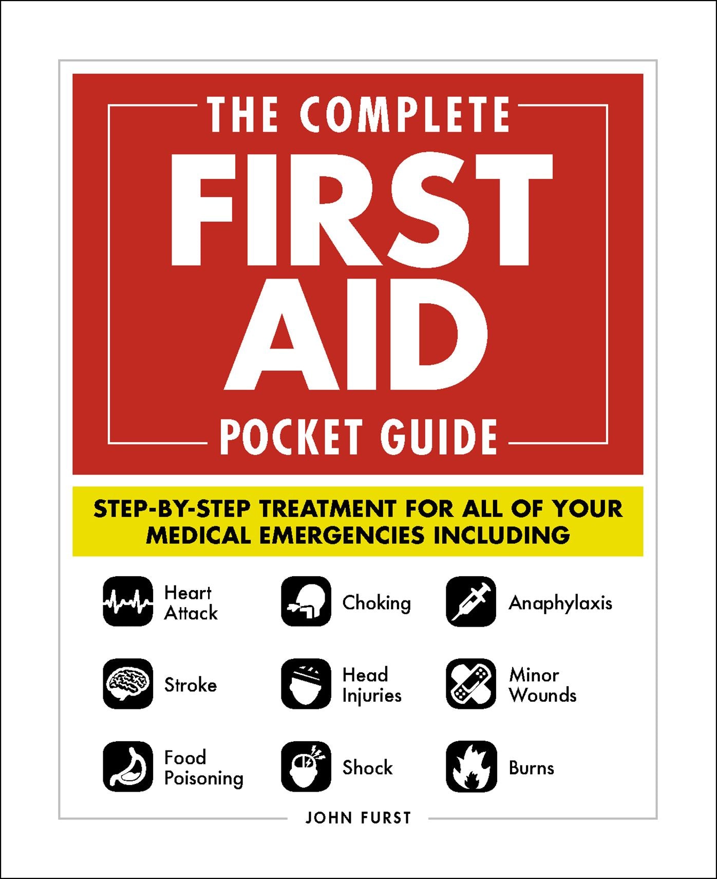 The Complete First Aid Pocket Guide: Step-by-Step Treatment for All of Your Medical Emergencies Including . Heart Attack . Stroke . Food Poisoning . Choking . Head Injuries . Shock . Anaphylaxis . Minor Wounds . Burns