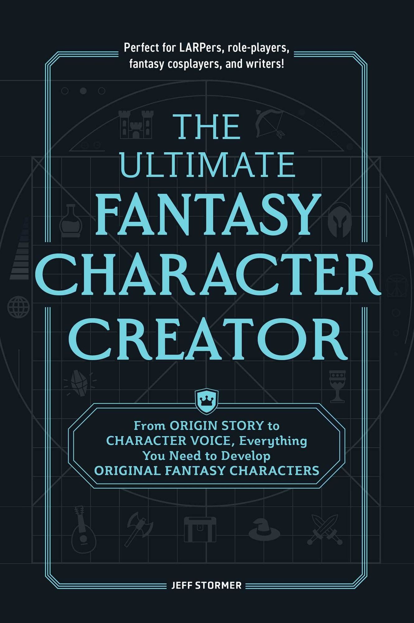 The Ultimate Fantasy Character Creator: From Origin Story to Character Voice, Everything You Need to Develop Original Fantasy Characters