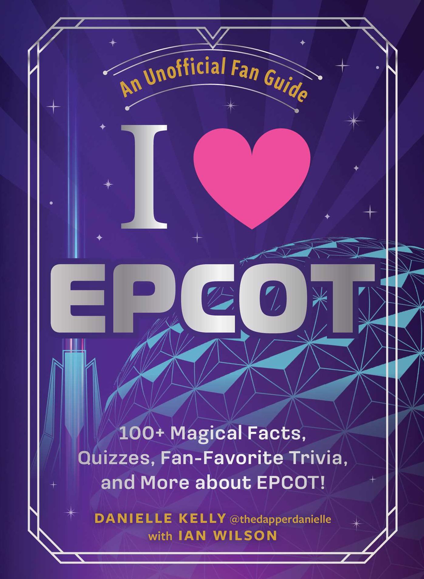 I Love EPCOT: 100+ Magical Facts, Quizzes, Fan-Favorite Trivia, and More about EPCOT!