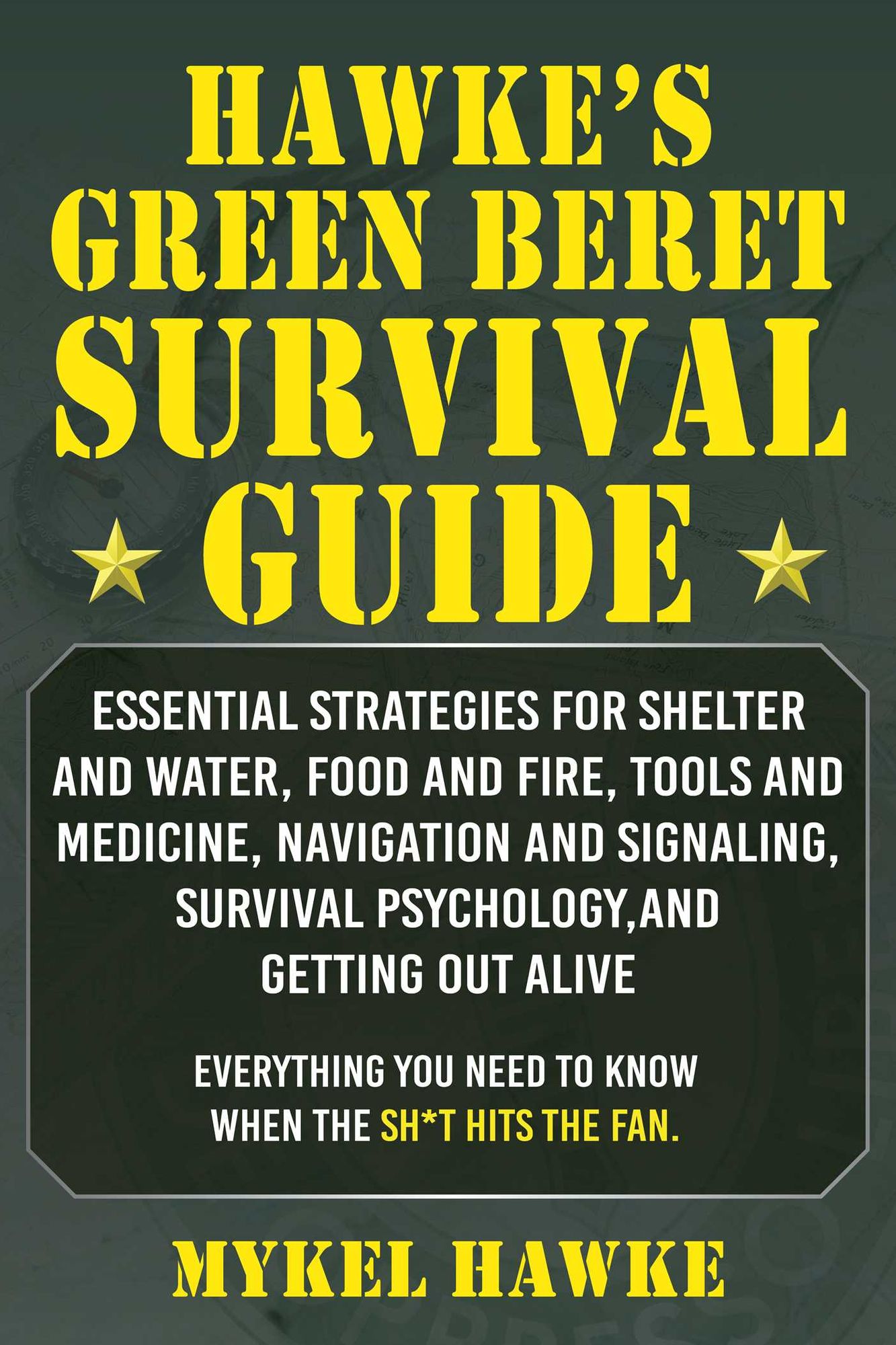 Hawke's Green Beret Survival Manual: Essential Strategies For Shelter and Water, Food and Fire, Tools and Medicine, Navigation and Signaling, Survival Psychology, and Getting Out Alive!