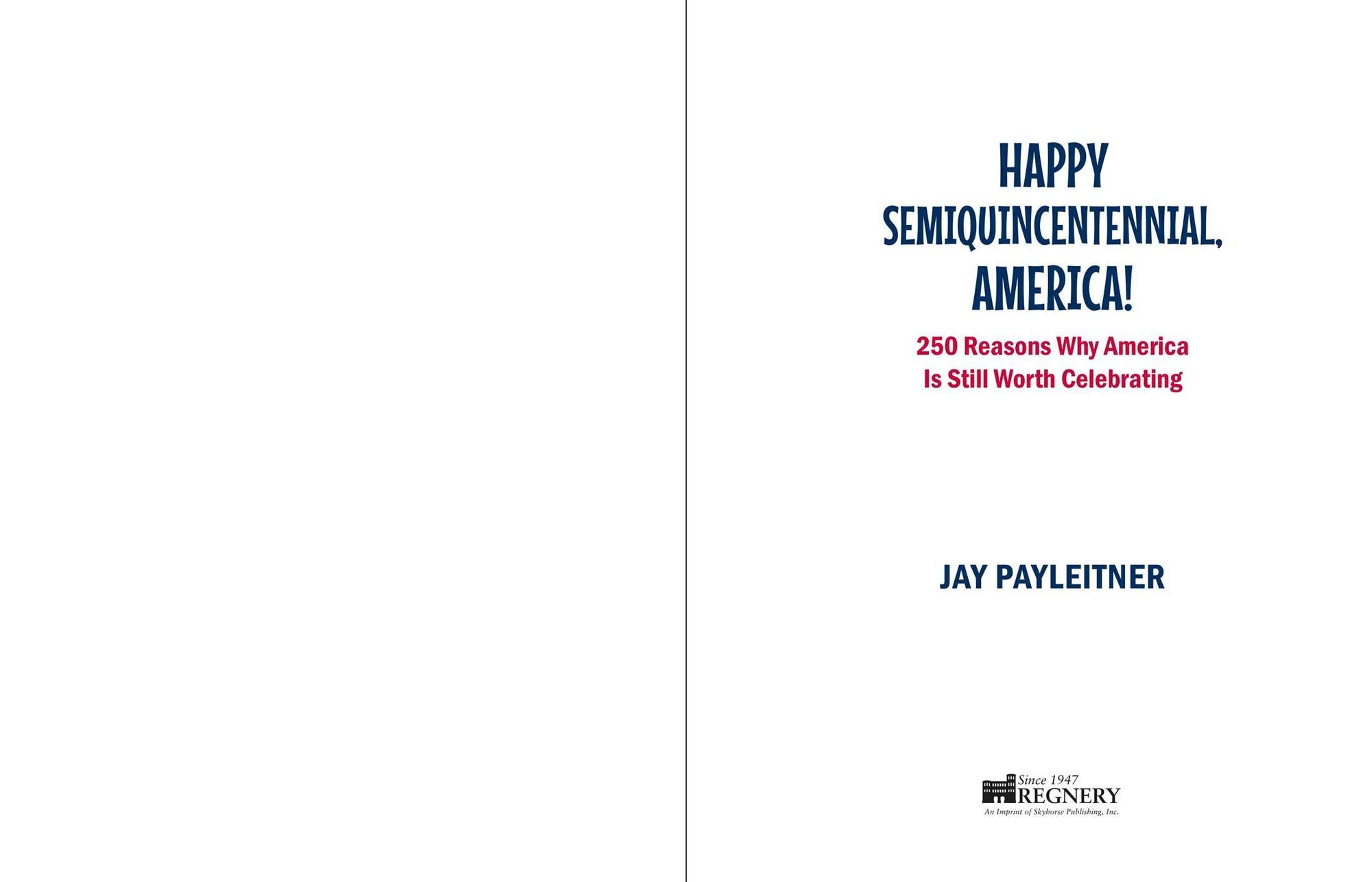 Happy Semiquincentennial, America!: 250 Reasons Why America Is Still Worth Celebrating