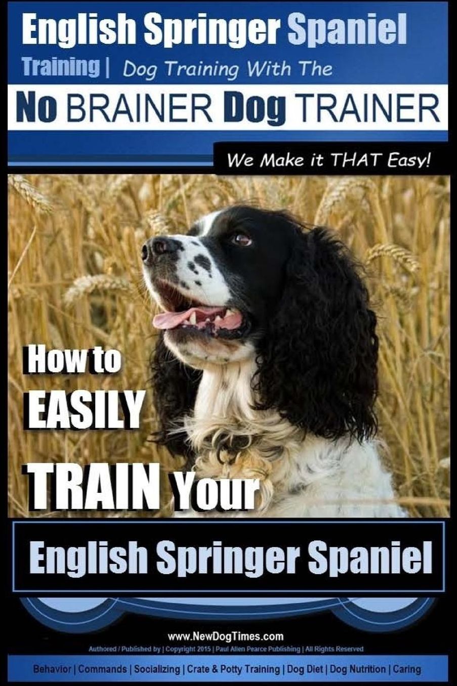 English Springer Spaniel Training Dog Training with the No BRAINER Dog TRAINER We Make it THAT Easy!: How to EASILY TRAIN Your English Springer Spaniel