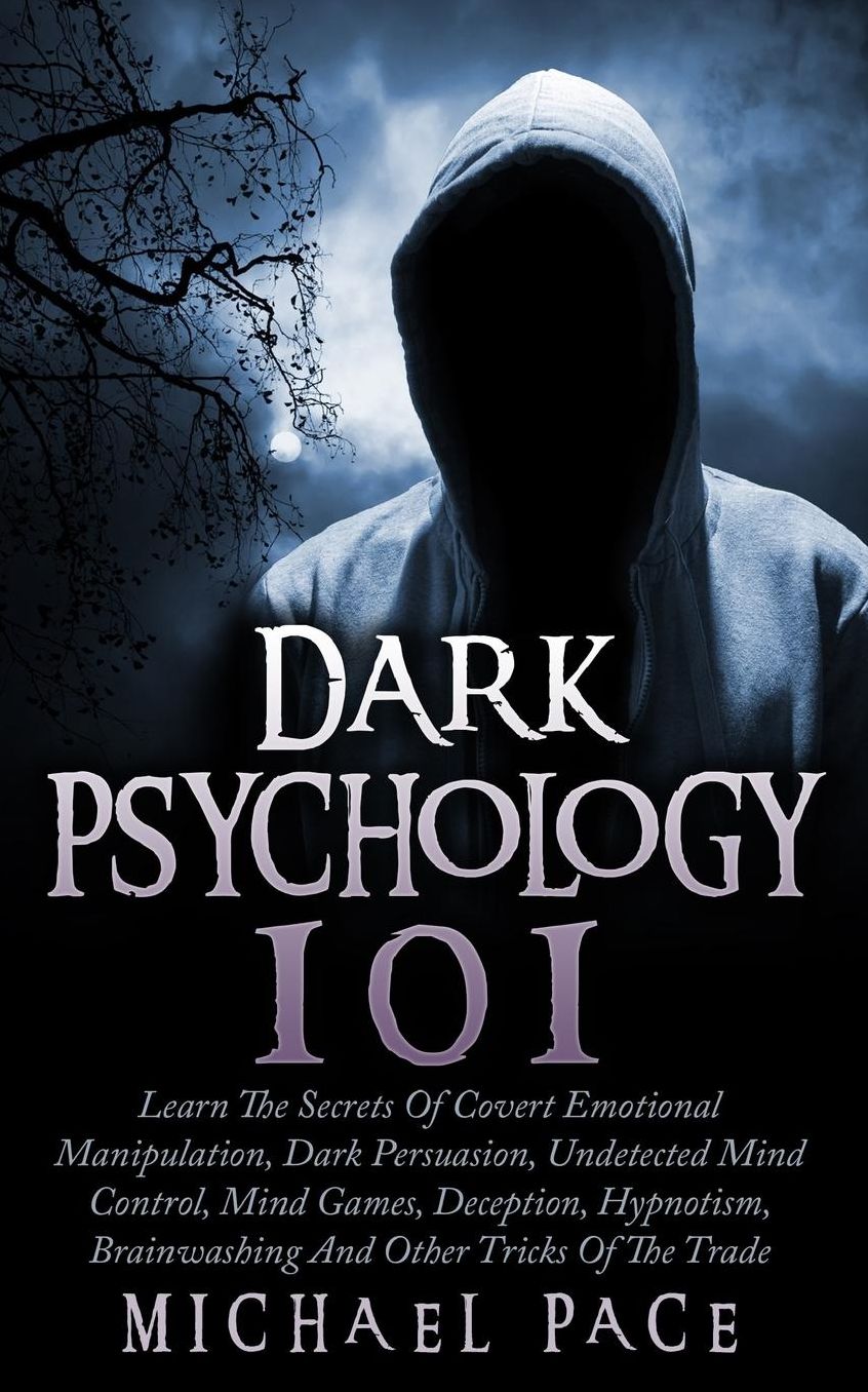Dark Psychology 101: Learn The Secrets Of Covert Emotional Manipulation, Dark Persuasion, Undetected Mind Control, Mind Games, Deception, Hypnotism, Brainwashing And Other Tricks Of The Trade
