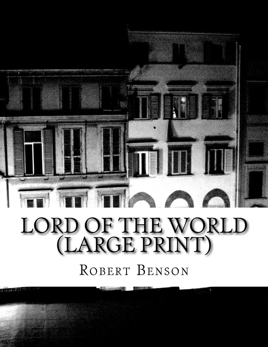Lord Of The World (Large Print): (Robert Hugh Benson Classics Collection)