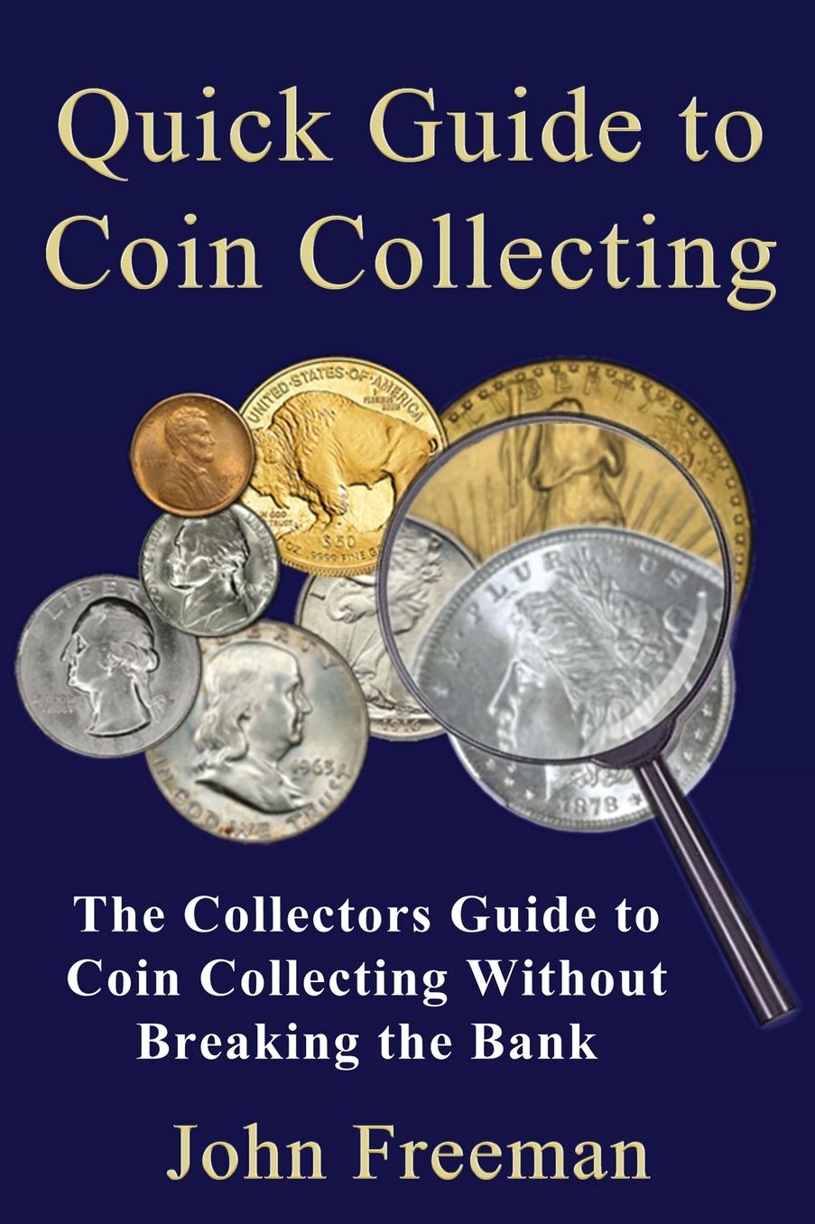 Quick Guide to Coin Collecting: The Collectors Guide to Coin Collecting Without Breaking the Bank
