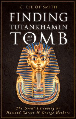 Finding Tutankhamen and His Tomb - The Great Discovery by Howard Carter & George Herbert