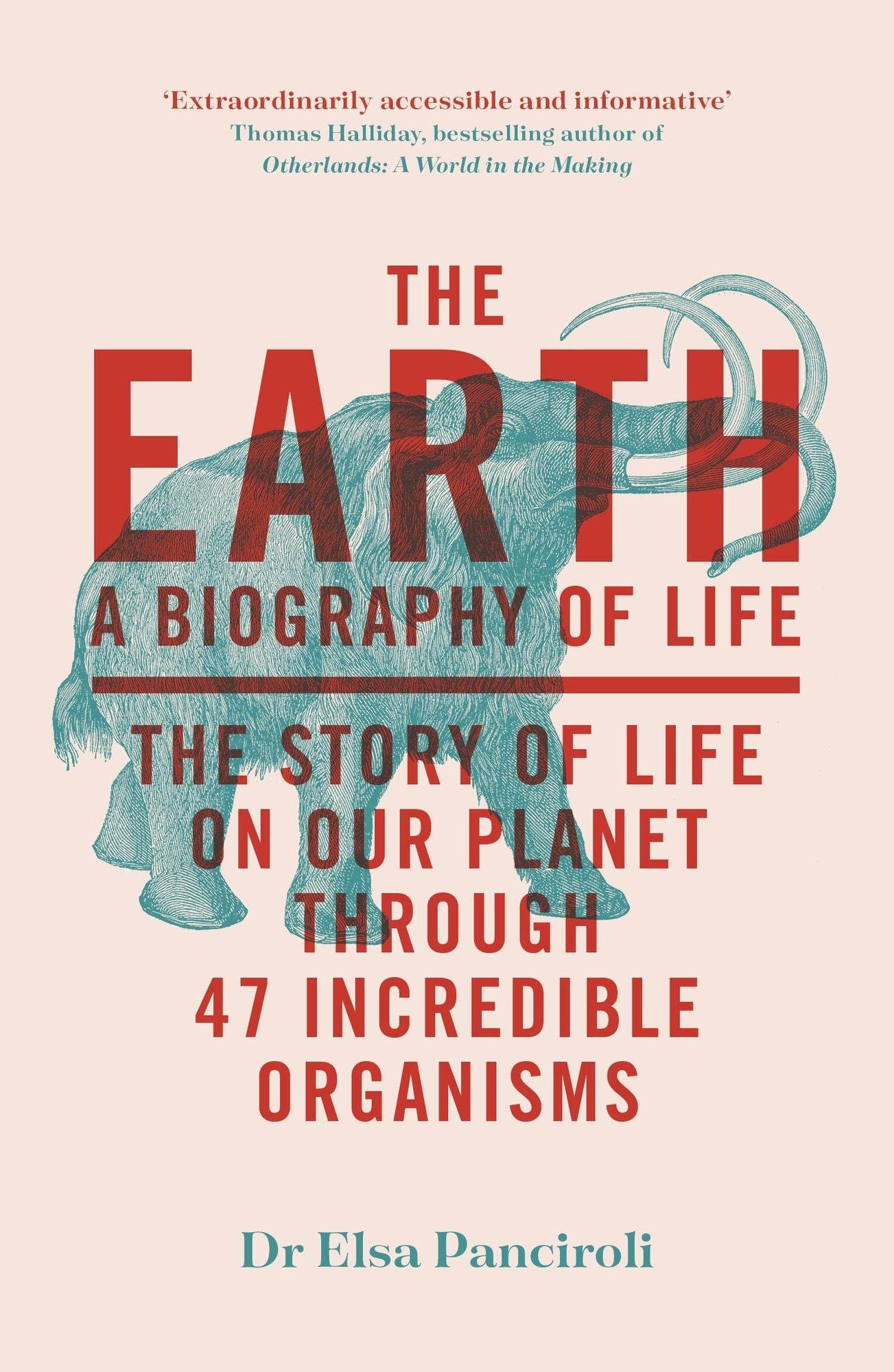 The Earth: A Biography of Life: The Story of Life On Our Planet through 47 Incredible Organisms