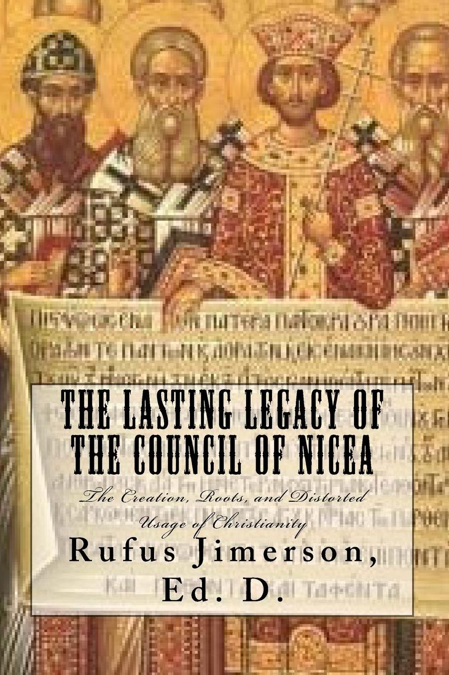 The Lasting Legacy of the Council of Nicea: The Creation, Roots, and Distorted Usage of Christianity