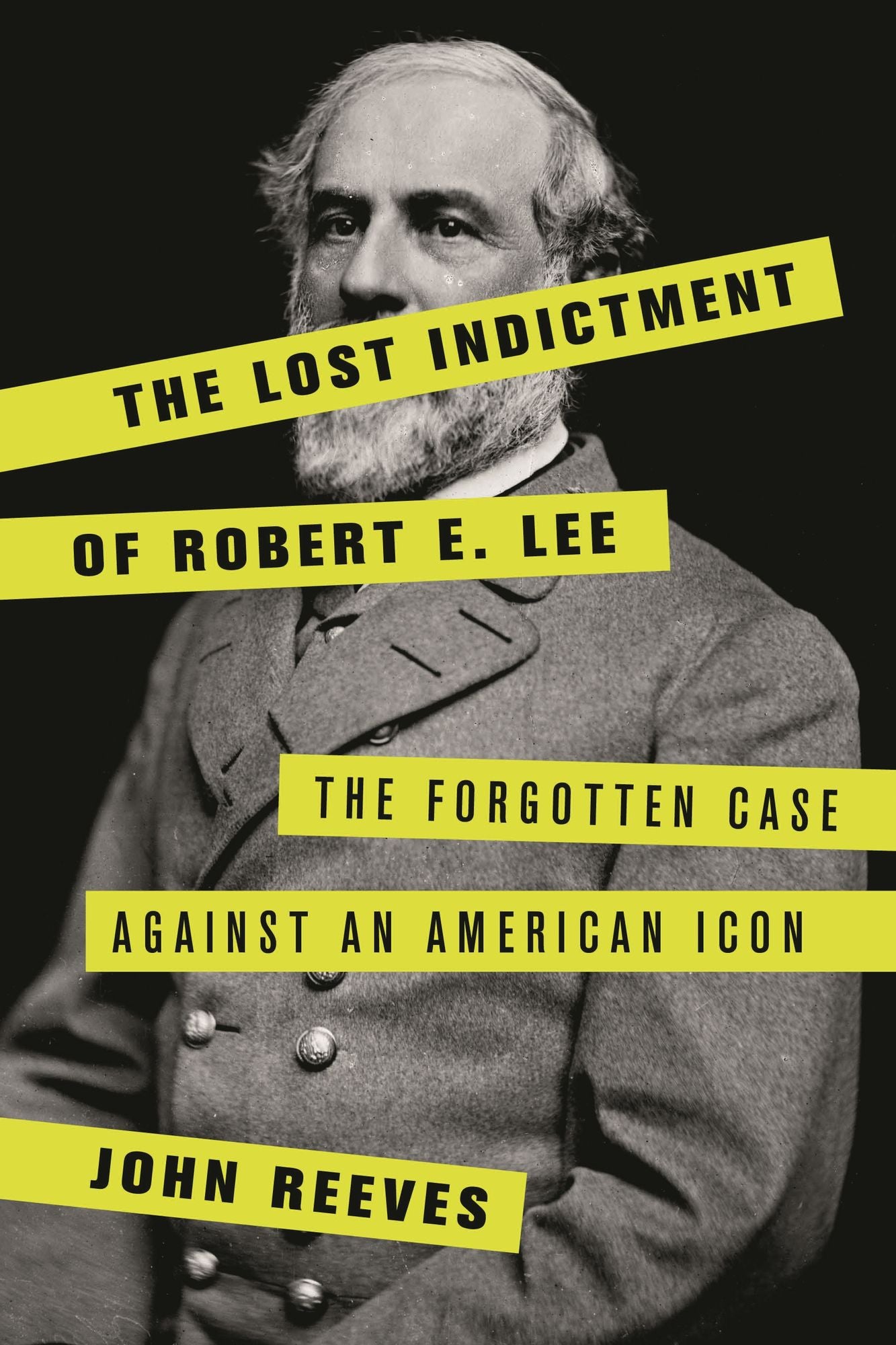 The Lost Indictment of Robert E. Lee: The Forgotten Case against an American Icon