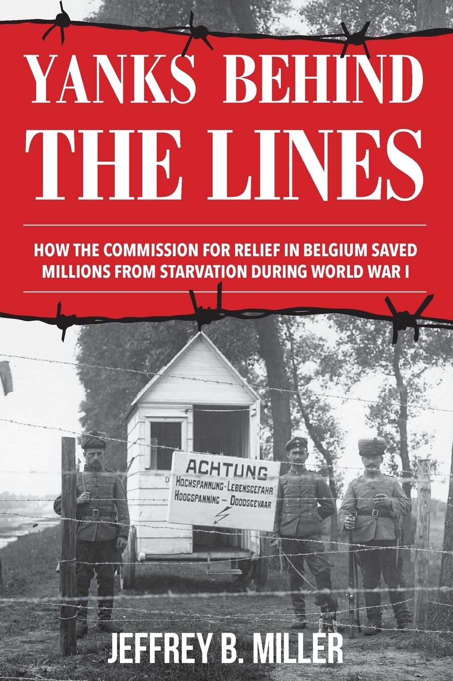 Yanks behind the Lines: How the Commission for Relief in Belgium Saved Millions from Starvation during World War I