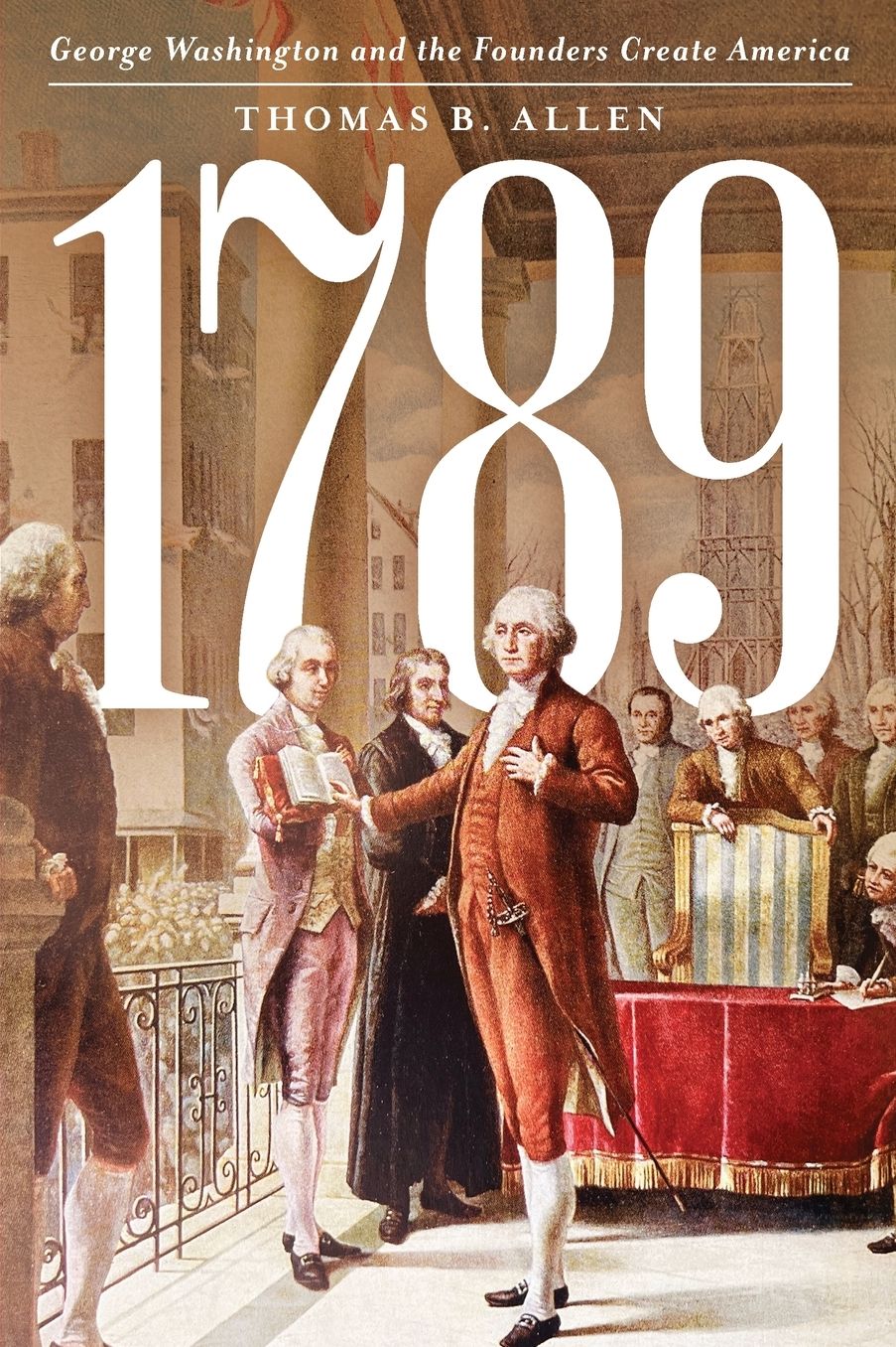 1789: George Washington and the Founders Create America